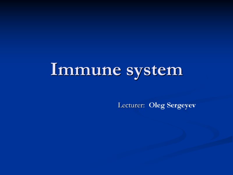 Immune system Lecturer:  Oleg Sergeyev